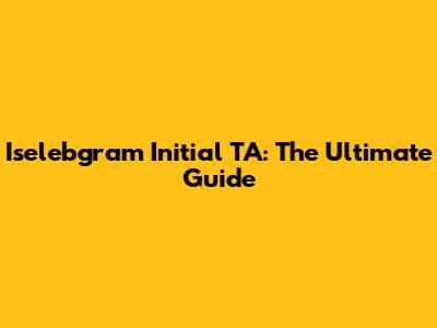 Iselebgram Initial TA: The Ultimate Guide