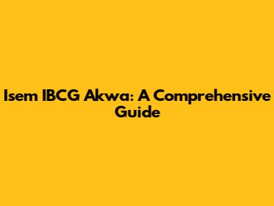 Isem IBCG Akwa: A Comprehensive Guide