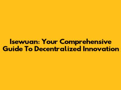 Isewuan: Your Comprehensive Guide To Decentralized Innovation