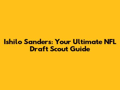 Ishilo Sanders: Your Ultimate NFL Draft Scout Guide