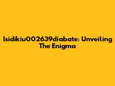 Isidikiu002639diabate: Unveiling The Enigma