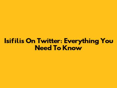 Isifilis On Twitter: Everything You Need To Know