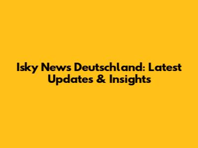 Isky News Deutschland: Latest Updates & Insights