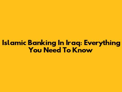 Islamic Banking In Iraq: Everything You Need To Know