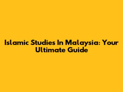 Islamic Studies In Malaysia: Your Ultimate Guide
