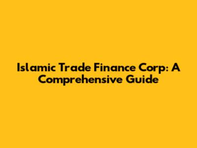 Islamic Trade Finance Corp: A Comprehensive Guide