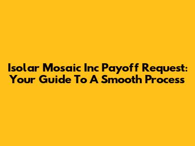 Isolar Mosaic Inc Payoff Request: Your Guide To A Smooth Process