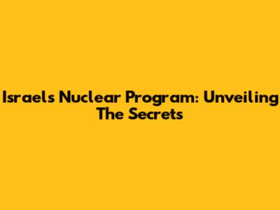 Israel's Nuclear Program: Unveiling The Secrets