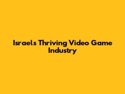 Israel's Thriving Video Game Industry