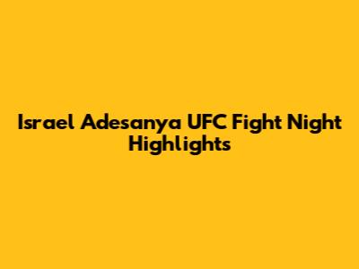 Israel Adesanya UFC Fight Night Highlights