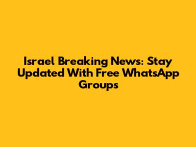 Israel Breaking News: Stay Updated With Free WhatsApp Groups