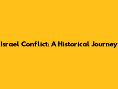 Israel Conflict: A Historical Journey