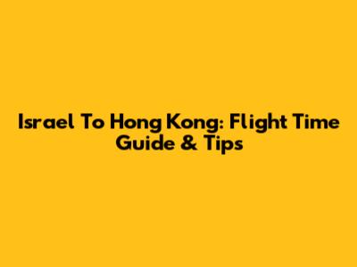 Israel To Hong Kong: Flight Time Guide & Tips