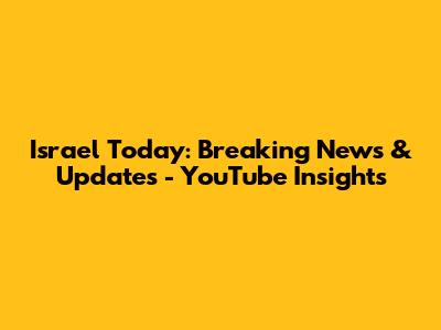 Israel Today: Breaking News & Updates - YouTube Insights