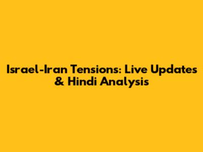 Israel-Iran Tensions: Live Updates & Hindi Analysis