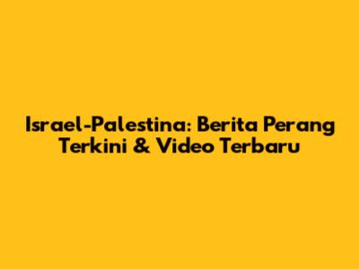 Israel-Palestina: Berita Perang Terkini & Video Terbaru