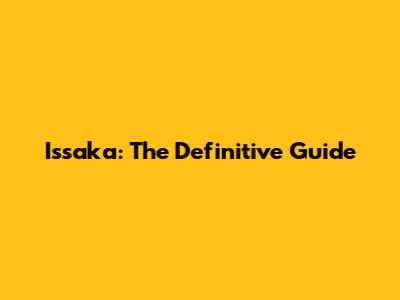 Issaka: The Definitive Guide