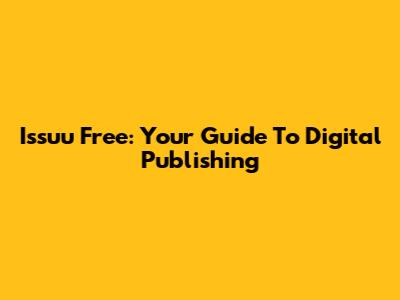 Issuu Free: Your Guide To Digital Publishing