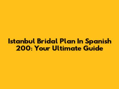 Istanbul Bridal Plan In Spanish 200: Your Ultimate Guide