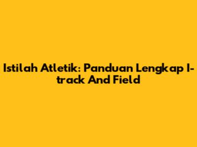 Istilah Atletik: Panduan Lengkap I-track And Field
