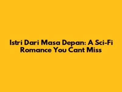 Istri Dari Masa Depan: A Sci-Fi Romance You Can't Miss