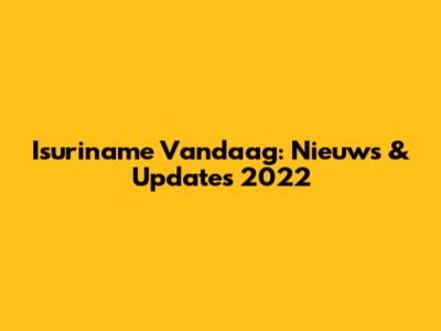 Isuriname Vandaag: Nieuws & Updates 2022