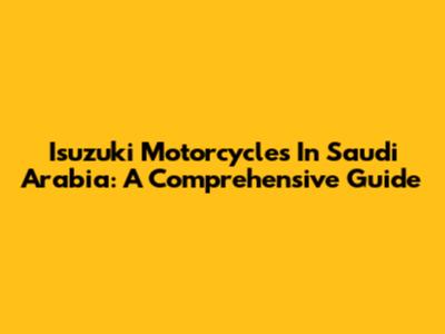 Isuzuki Motorcycles In Saudi Arabia: A Comprehensive Guide