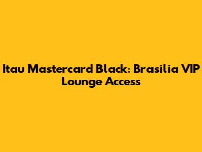 Itau Mastercard Black: Brasilia VIP Lounge Access