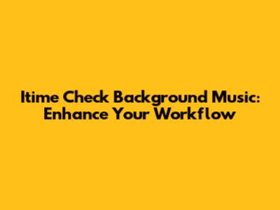 Itime Check Background Music: Enhance Your Workflow