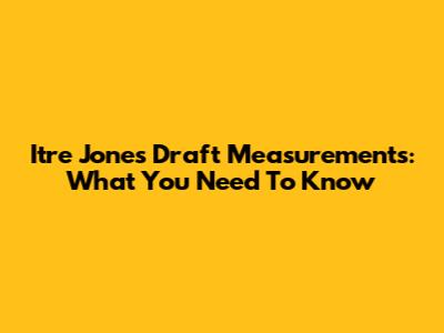 Itre Jones Draft Measurements: What You Need To Know