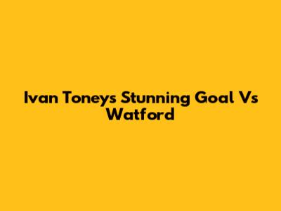 Ivan Toney's Stunning Goal Vs Watford