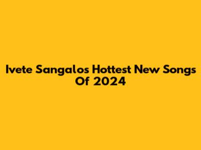 Ivete Sangalo's Hottest New Songs Of 2024