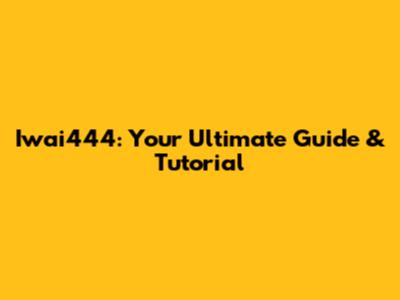 Iwai444: Your Ultimate Guide & Tutorial