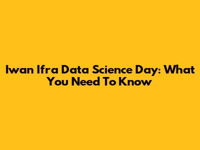 Iwan Ifra Data Science Day: What You Need To Know