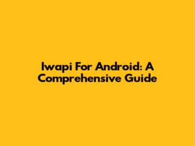 Iwapi For Android: A Comprehensive Guide