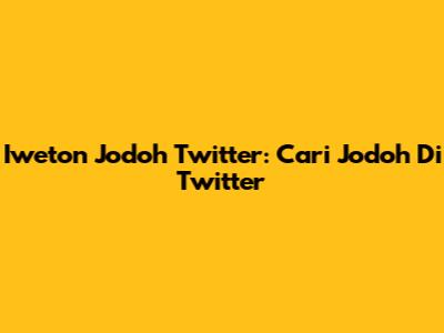 Iweton Jodoh Twitter: Cari Jodoh Di Twitter