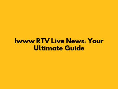 Iwww RTV Live News: Your Ultimate Guide