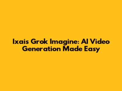 Ixai's Grok Imagine: AI Video Generation Made Easy