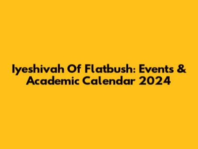 Iyeshivah Of Flatbush: Events & Academic Calendar 2024
