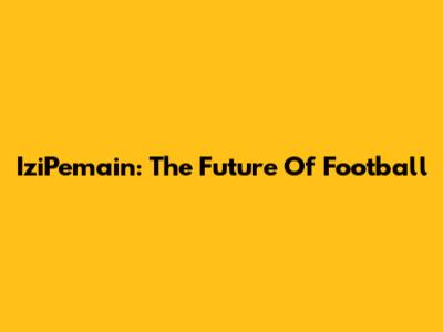 IziPemain: The Future Of Football