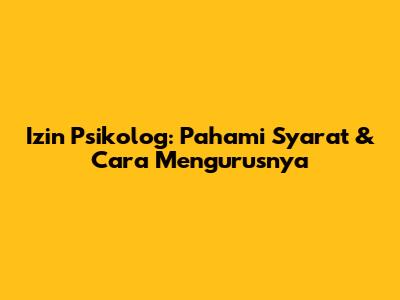 Izin Psikolog: Pahami Syarat & Cara Mengurusnya