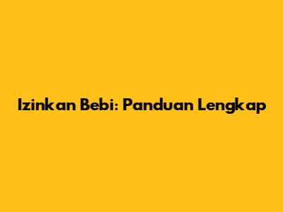 Izinkan Bebi: Panduan Lengkap