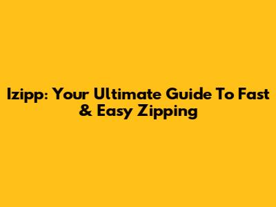 Izipp: Your Ultimate Guide To Fast & Easy Zipping