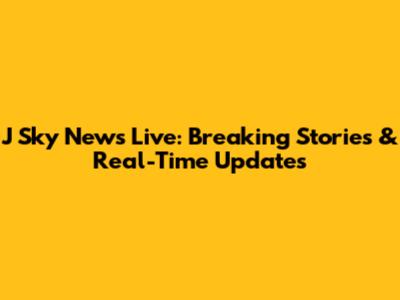 J Sky News Live: Breaking Stories & Real-Time Updates