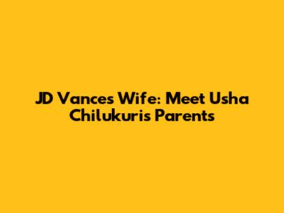 JD Vance's Wife: Meet Usha Chilukuri's Parents