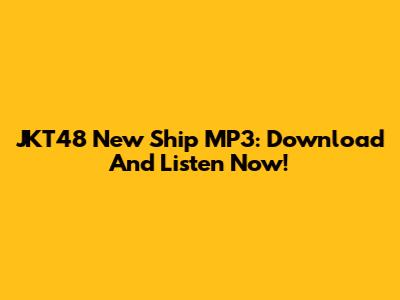 JKT48 New Ship MP3: Download And Listen Now!