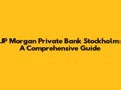 JP Morgan Private Bank Stockholm: A Comprehensive Guide