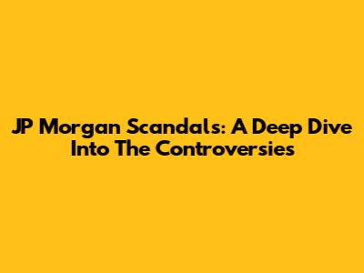 JP Morgan Scandals: A Deep Dive Into The Controversies