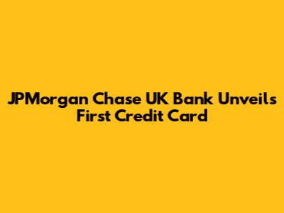 JPMorgan Chase UK Bank Unveils First Credit Card
