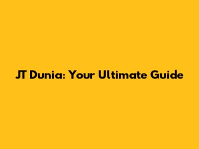 JT Dunia: Your Ultimate Guide